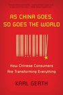 As China Goes So Goes the World How Chinese Consumers Are Transforming Everything