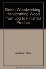 Green Woodworking Handcrafting Wood from Log to Finished Product