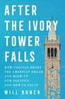 After the Ivory Tower Falls How College Broke the American Dream and Blew Up Our Politicsand How to Fix It