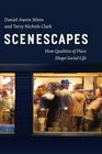 Scenescapes How Qualities of Place Shape Social Life