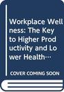 Workplace Wellness The Key to Higher Productivity and Lower Health Costs