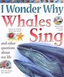 I Wonder Why Whales Sing And Other Questions About Sea Life  And Other Questions About Sea Life