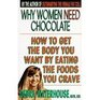 Why Women Need Chocolate How to Get the Body You Want by Eating the Foods You Crave