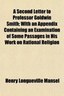 A Second Letter to Professor Goldwin Smith With an Appendix Containing an Examination of Some Passages in His Work on Rational Religion