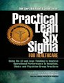 Practical Lean Six Sigma for Healthcare  Using the A3 and Lean Thinking to Improve Operational Performance in Hospitals Clinics and Physician Group Practices