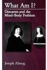 What Am I Descartes and the MindBody Problem