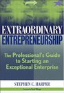 Extraordinary Entrepreneurship The Professional's Guide to Starting an Exceptional Enterprise