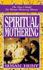Spiritual Mothering The Titus 2 Model for Women Mentoring Women