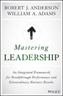 Mastering Leadership An Integrated Framework for Breakthrough Performance and Extraordinary Business Results