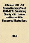 A Memoir of LtCol Edward Anthony Steel 18001919 Consisting Chiefly of His Letters and Diaries With Numerous Illustrations