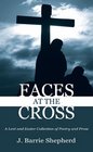 Faces at The Cross: A Lent and Easter Collection of Poetry and Prose