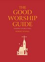 The Good Worship Guide Leading Liturgy Well