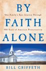 By Faith Alone One Family's Epic Journey Through 400 Years of American Protestantism