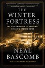 The Winter Fortress The Epic Mission to Sabotage Hitler's Atomic Bomb