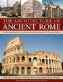 The Architecture of Ancient Rome: An illustrated guide to the glorious classical heritage of the Roman Empire