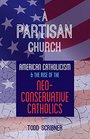 A Partisan Church American Catholicism and the Rise of Neoconservative Catholics