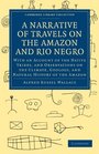 A Narrative of Travels on the Amazon and Rio Negro with an Account of the Native Tribes and Observations on the Climate Geology and Natural History  Library Collection  Travel and Exploration