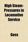 High SteamPressures in Locomotive Service