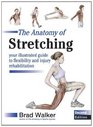 The Anatomy of Stretching Your Illustrated Guide to Flexibility and Injury Rehabilitation