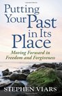 Putting Your Past in Its Place Moving Forward in Freedom and Forgiveness