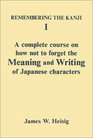 Remembering the Kanji I A Complete Course on How Not to Forget the Meaning and Writing of Japanese Characters