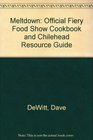 Meltdown The Official Fiery Foods Show Cookbook and Chilehead Resource Guide