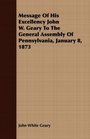 Message Of His Excellency John W Geary To The General Assembly Of Pennsylvania January 8 1873