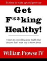 Get Fking Healthy 4 steps to controlling your health that doctors don't want you to know about