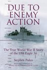Due to Enemy Action  The True World War II Story of the USS Eagle 56