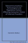 Telecommunications Technological and Regulatory Factors Affecting Consumer Choice of Internet Providers