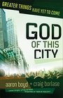 God of this City Greater Things Have Yet to Come
