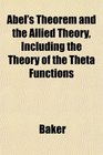 Abel's Theorem and the Allied Theory Including the Theory of the Theta Functions