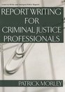 Report Writing for Criminal Justice Professionals Learn to Write and Interpret Police Reports