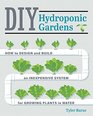 DIY Hydroponic Gardens How to Design and Build an Inexpensive System for Growing Plants in Water