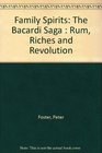 Family Spirits The Bacardi Saga  Rum Riches and Revolution