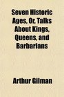 Seven Historic Ages Or Talks About Kings Queens and Barbarians