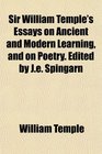 Sir William Temple's Essays on Ancient and Modern Learning and on Poetry Edited by Je Spingarn