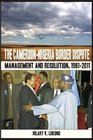 The CameroonNigeria Border Dispute Management and Resolution 19812011