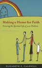 Making a Home for Faith Nurturing the Spiritual Life of Your Children