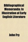 Bibliographical Memoranda In Illustration of Early English Literature
