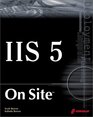 IIS 5 On Site A Guide to Planning Deploying Configuring and Troubleshooting IIS 5