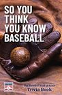 So You Think You Know Baseball The Baseball Hall of Fame Trivia Book