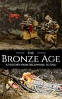 The Bronze Age A History from Beginning to End