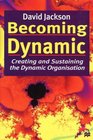 Becoming Dynamic Creating and Sustaining the Dynamic Organisation