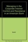 Managing in the Corporate Interest Control and Resistance in an American Bank