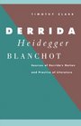 Derrida Heidegger Blanchot Sources of Derrida's Notion and Practice of Literature