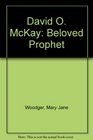 David O McKay Beloved Prophet
