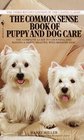 Common Sense Book of Puppy and Dog Care  The Complete Guide To Choosing And Raising A Happy Healthy And WellBehaved Dog