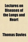Lectures on Diseases of the Lungs and Heart
