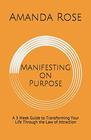 Manifesting on Purpose A 3 Week Guide to Transforming Your Life Through the Law of Attraction
